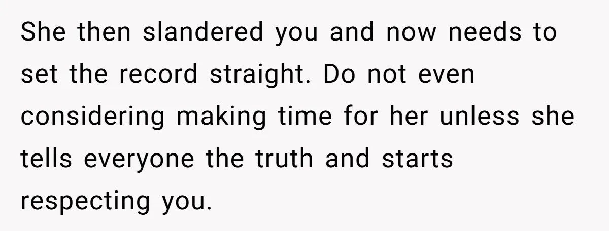 She then slandered you and now needs to set the record straight. Do not even considering making time for her unless she tells everyone the truth and starts respecting you.