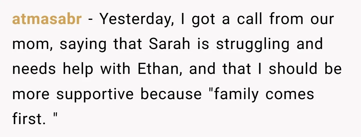 atmasabr − Yesterday, I got a call from our mom, saying that Sarah is struggling and needs help with Ethan, and that I should be more supportive because "family comes...