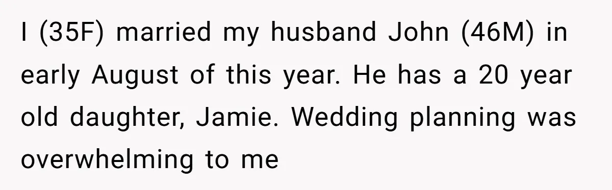 I (35F) married my husband John (46M) in early August of this year. He has a 20 year old daughter, Jamie. Wedding planning was overwhelming to me