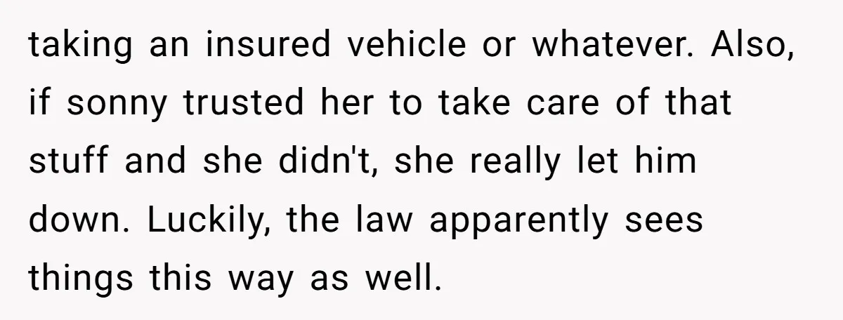 taking an insured vehicle or whatever. Also, if sonny trusted her to take care of that stuff and she didn't, she really let him down. Luckily, the law apparently sees...