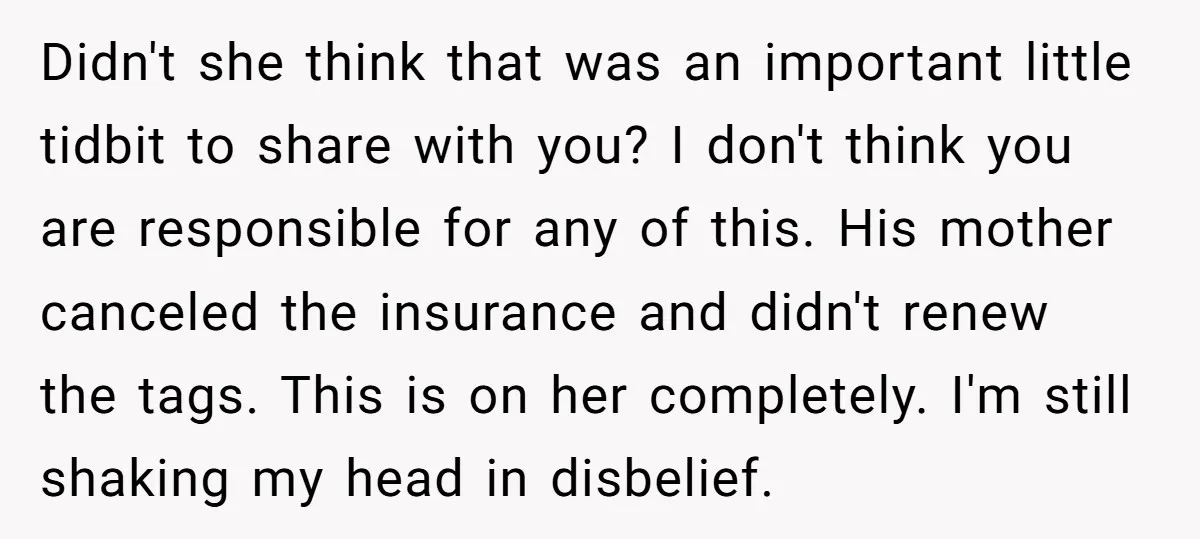 Didn't she think that was an important little tidbit to share with you? I don't think you are responsible for any of this. His mother canceled the insurance and didn't...