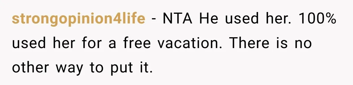 strongopinion4life − NTA He used her. 100% used her for a free vacation. There is no other way to put it.