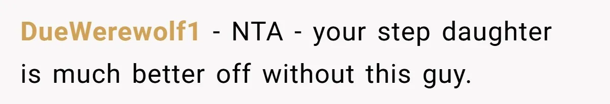 DueWerewolf1 − NTA - your step daughter is much better off without this guy.