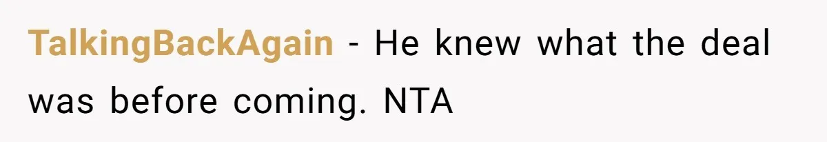 TalkingBackAgain − He knew what the deal was before coming. NTA