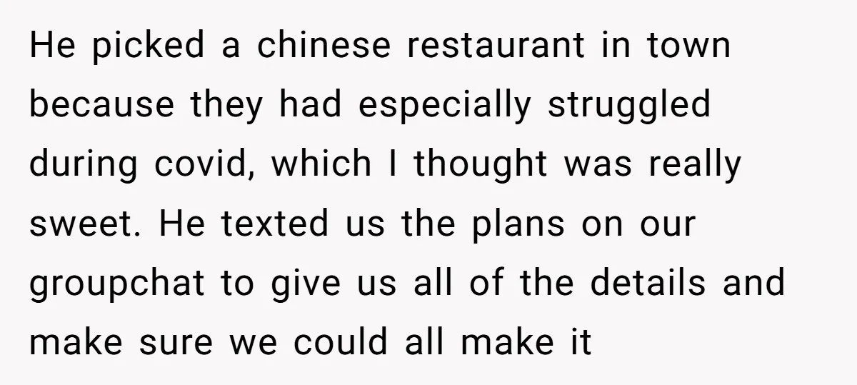 He picked a chinese restaurant in town because they had especially struggled during covid, which I thought was really sweet. He texted us the plans on our groupchat to give...