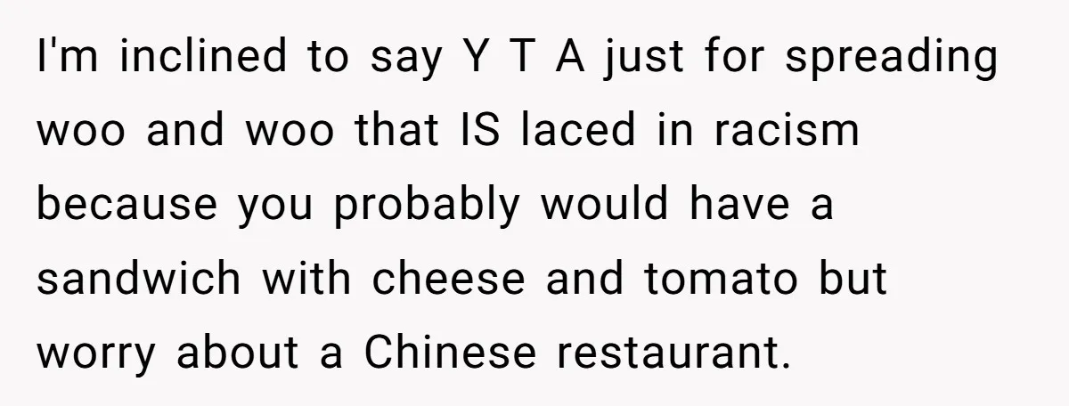 I'm inclined to say Y T A just for spreading woo and woo that IS laced in racism because you probably would have a sandwich with cheese and tomato but...