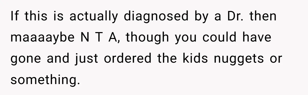 If this is actually diagnosed by a Dr. then maaaaybe N T A, though you could have gone and just ordered the kids nuggets or something.