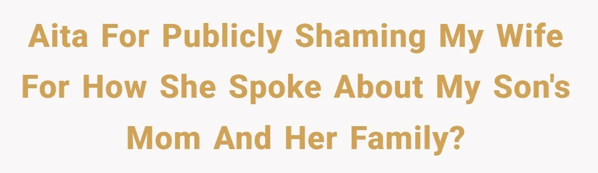 AITA for publicly shaming my wife for how she spoke about my son's mom and her family?
