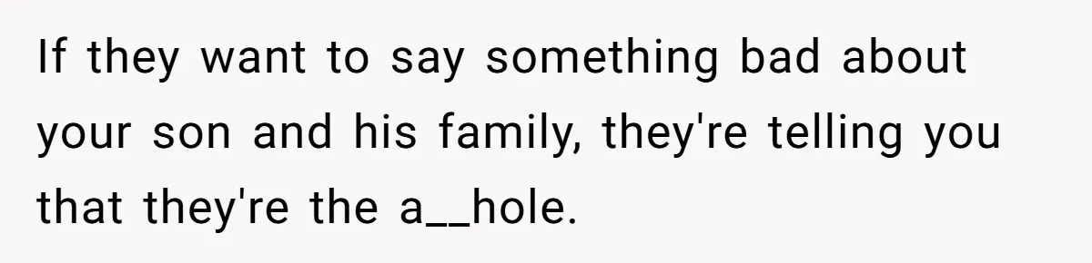 If they want to say something bad about your son and his family, they're telling you that they're the a__hole.
