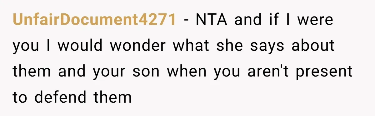 UnfairDocument4271 − NTA and if I were you I would wonder what she says about them and your son when you aren't present to defend them