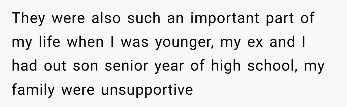 They were also such an important part of my life when I was younger, my ex and I had out son senior year of high school, my family were unsupportive