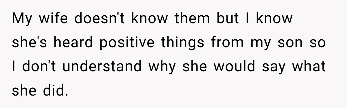 My wife doesn't know them but I know she's heard positive things from my son so I don't understand why she would say what she did.