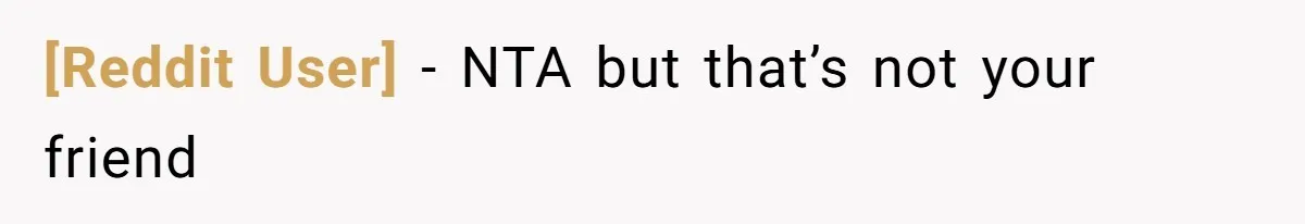 [Reddit User] − NTA but that’s not your friend