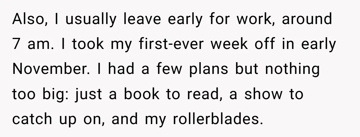 Also, I usually leave early for work, around 7 am. I took my first-ever week off in early November. I had a few plans but nothing too big: just a...