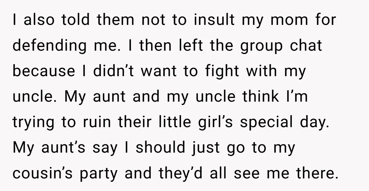 I also told them not to insult my mom for defending me. I then left the group chat because I didn’t want to fight with my uncle. My aunt and...