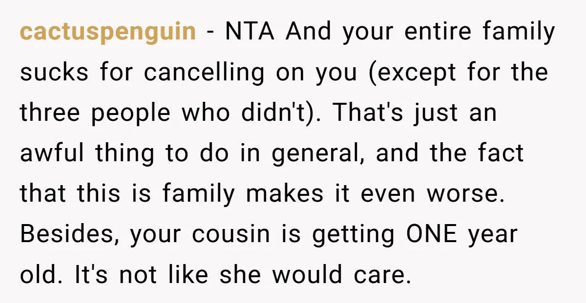 cactuspenguin − NTA And your entire family sucks for cancelling on you (except for the three people who didn't). That's just an awful thing to do in general, and the...