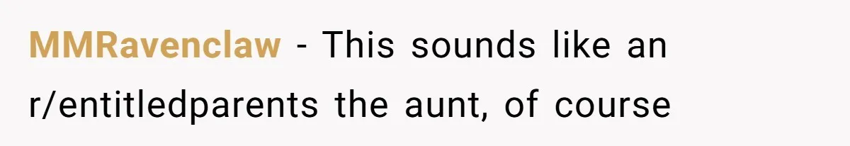 MMRavenclaw − This sounds like an r/entitledparents the aunt, of course