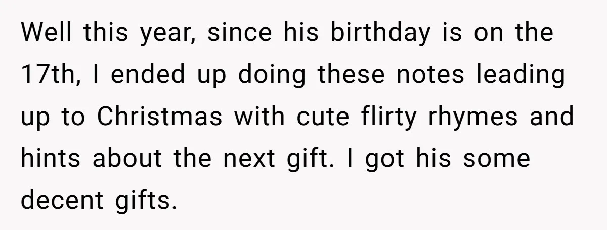 Well this year, since his birthday is on the 17th, I ended up doing these notes leading up to Christmas with cute flirty rhymes and hints about the next gift....