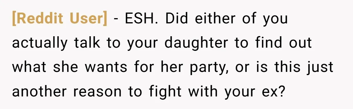[Reddit User] − ESH. Did either of you actually talk to your daughter to find out what she wants for her party, or is this just another reason to fight...