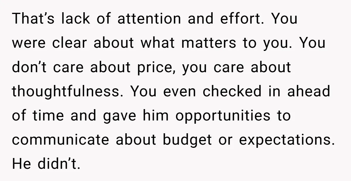 That’s lack of attention and effort. You were clear about what matters to you. You don’t care about price, you care about thoughtfulness. You even checked in ahead of time...