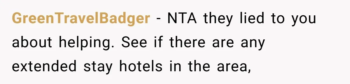 GreenTravelBadger − NTA they lied to you about helping. See if there are any extended stay hotels in the area,