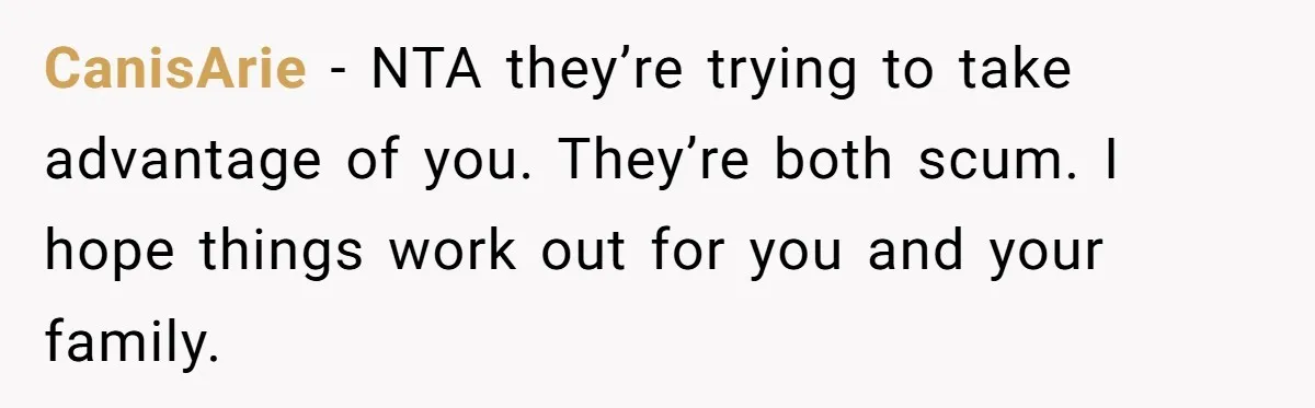 CanisArie − NTA they’re trying to take advantage of you. They’re both scum. I hope things work out for you and your family.