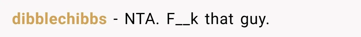 dibblechibbs − NTA. F__k that guy.