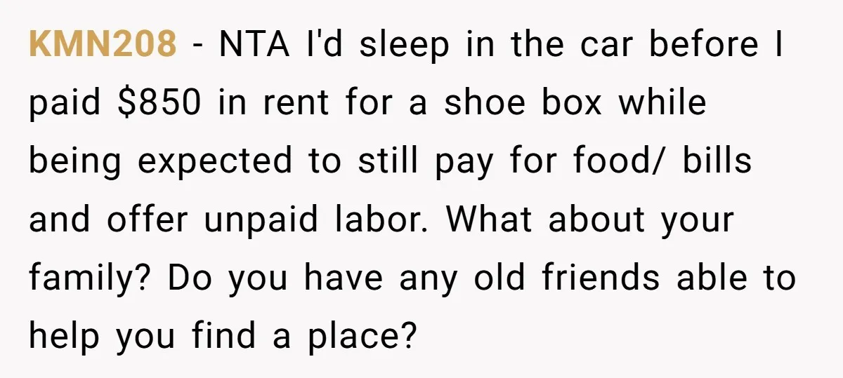 KMN208 − NTA I'd sleep in the car before I paid $850 in rent for a shoe box while being expected to still pay for food/ bills and offer unpaid...