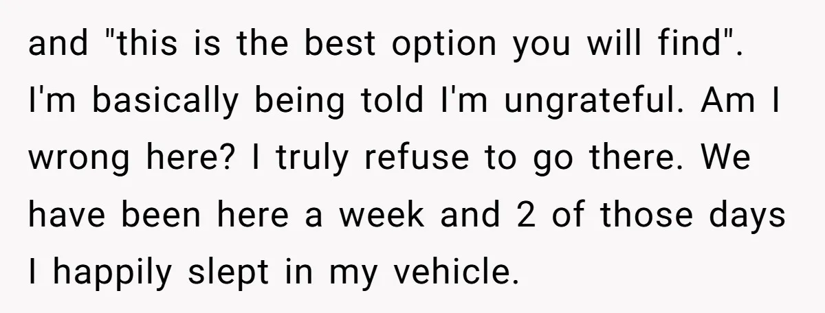 and "this is the best option you will find". I'm basically being told I'm ungrateful. Am I wrong here? I truly refuse to go there. We have been here a...
