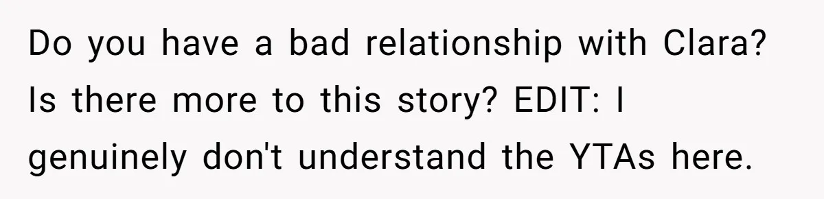 Do you have a bad relationship with Clara? Is there more to this story? EDIT: I genuinely don't understand the YTAs here.