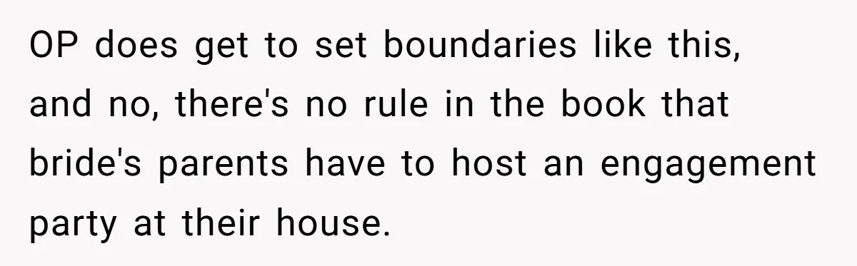 OP does get to set boundaries like this, and no, there's no rule in the book that bride's parents have to host an engagement party at their house.