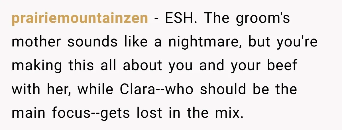 prairiemountainzen − ESH. The groom's mother sounds like a nightmare, but you're making this all about you and your beef with her, while Clara--who should be the main focus--gets lost...