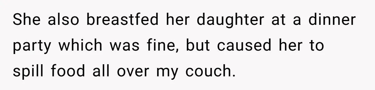 She also breastfed her daughter at a dinner party which was fine, but caused her to spill food all over my couch.
