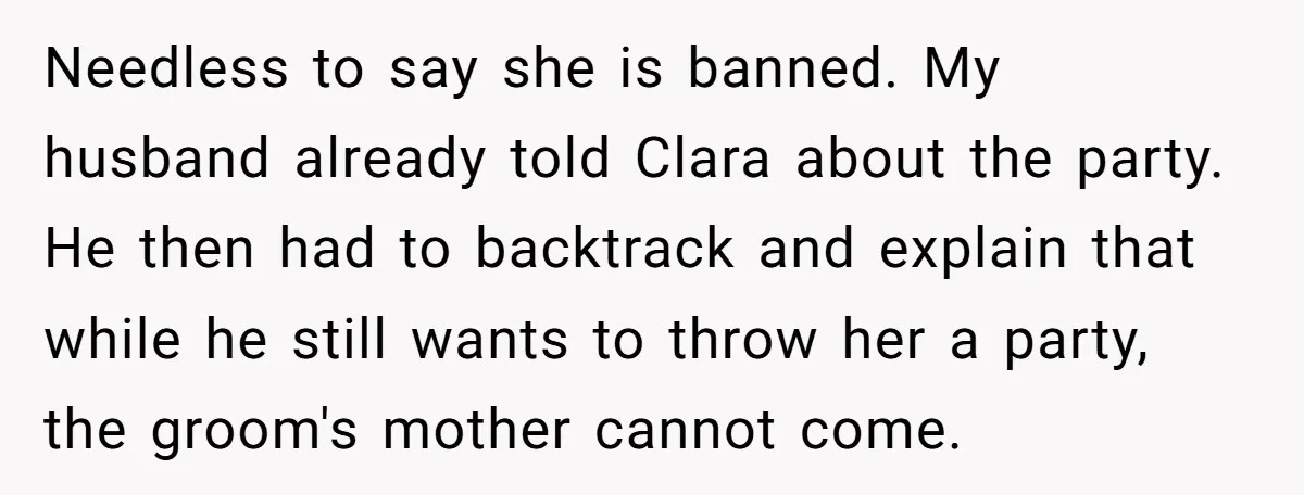 Needless to say she is banned. My husband already told Clara about the party. He then had to backtrack and explain that while he still wants to throw her a...