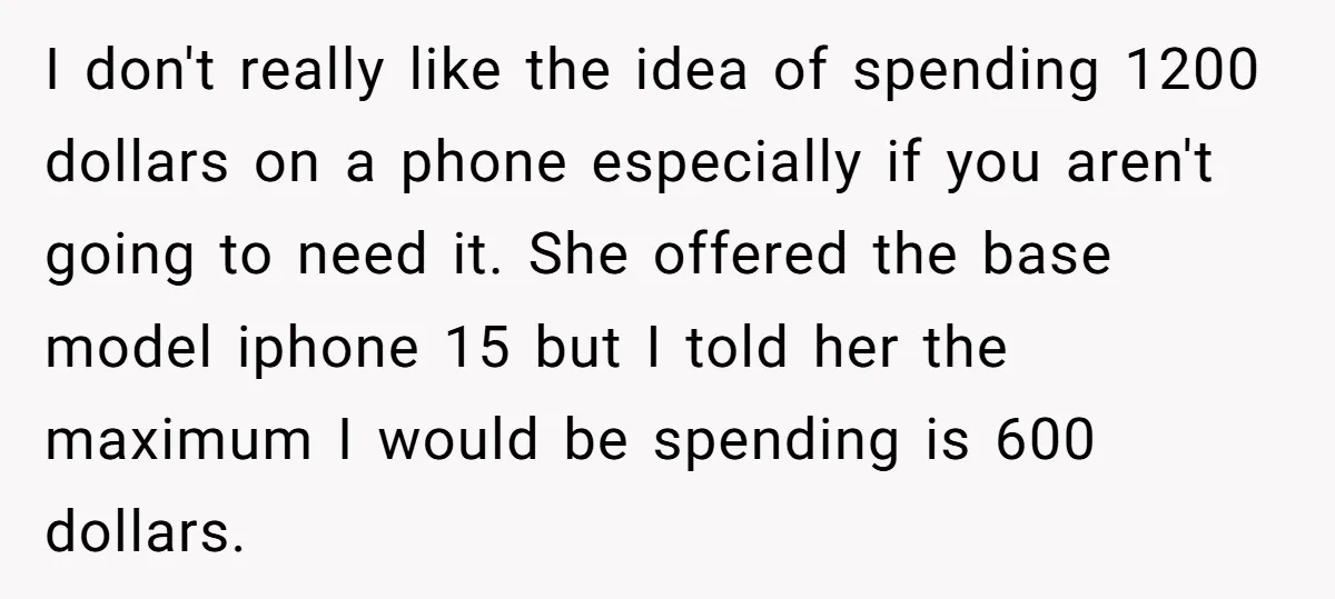 I don't really like the idea of spending 1200 dollars on a phone especially if you aren't going to need it. She offered the base model iphone 15 but I...