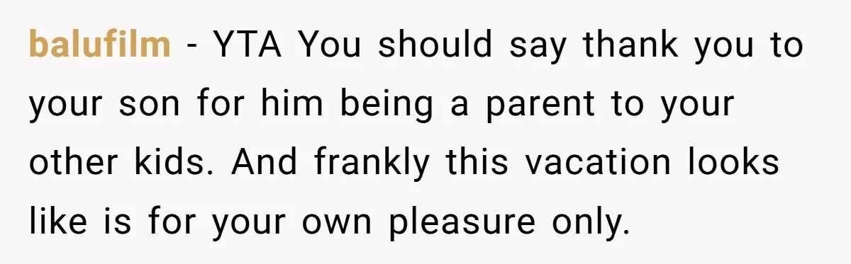 balufilm − YTA You should say thank you to your son for him being a parent to your other kids. And frankly this vacation looks like is for your own...