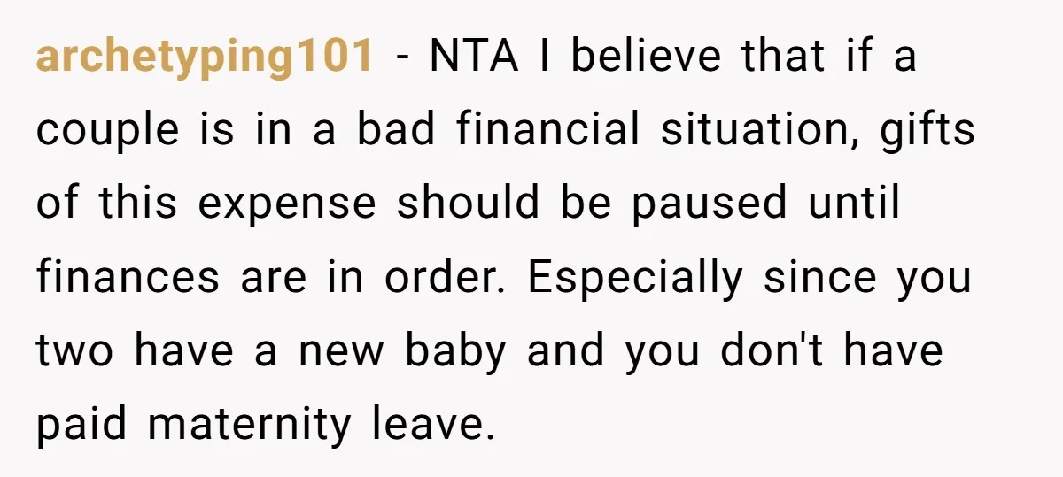 archetyping101 − NTA I believe that if a couple is in a bad financial situation, gifts of this expense should be paused until finances are in order. Especially since you...
