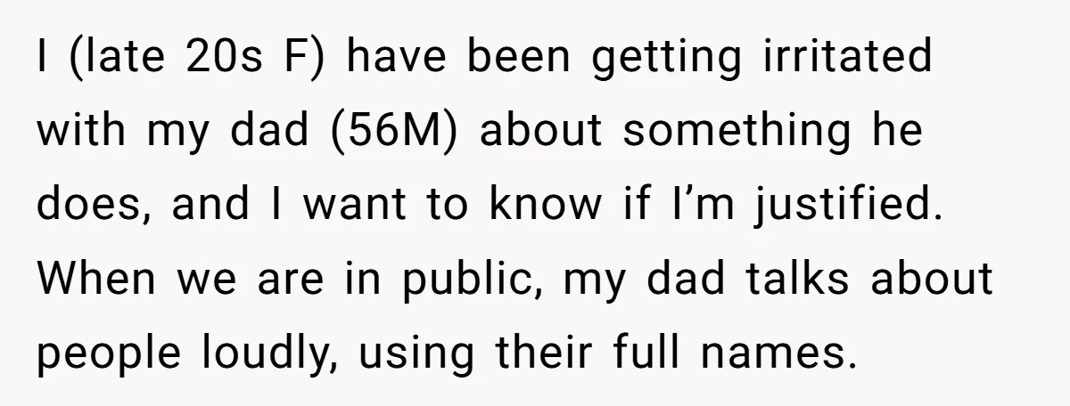 I (late 20s F) have been getting irritated with my dad (56M) about something he does, and I want to know if I’m justified. When we are in public, my...