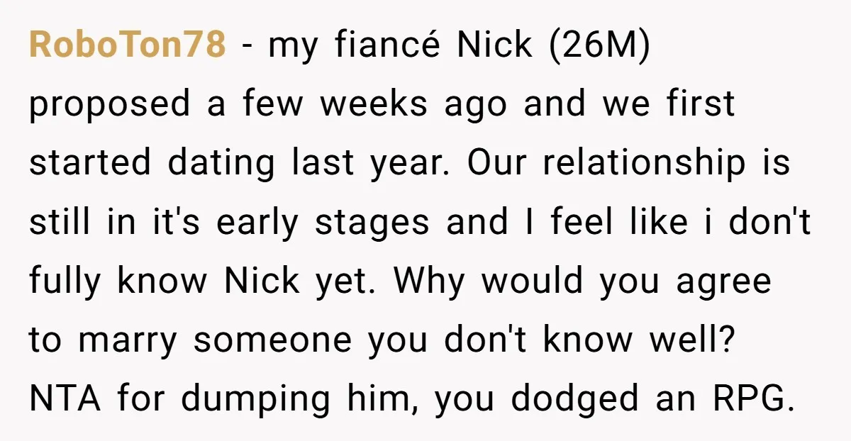 RoboTon78 − my fiancé Nick (26M) proposed a few weeks ago and we first started dating last year. Our relationship is still in it's early stages and I feel like...