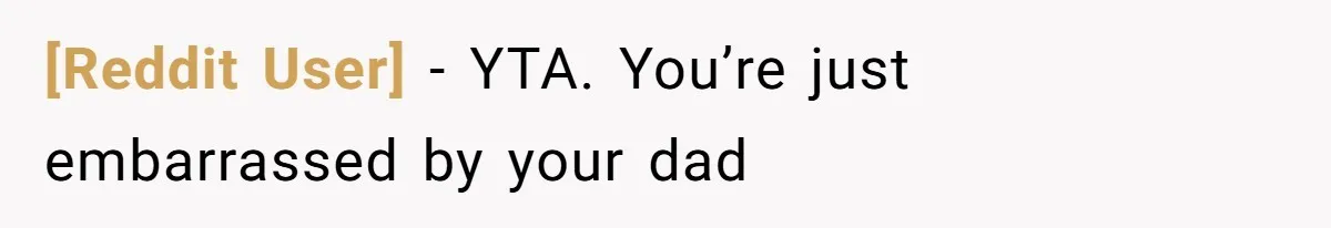 [Reddit User] − YTA. You’re just embarrassed by your dad