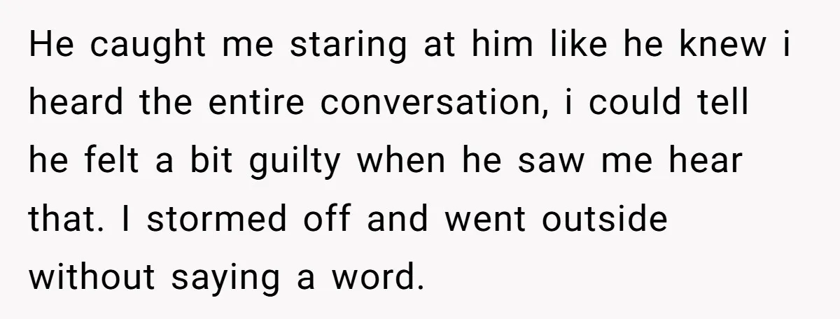 He caught me staring at him like he knew i heard the entire conversation, i could tell he felt a bit guilty when he saw me hear that. I stormed...
