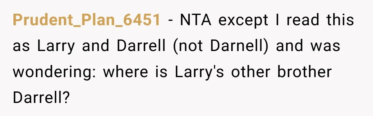 Prudent_Plan_6451 − NTA except I read this as Larry and Darrell (not Darnell) and was wondering: where is Larry's other brother Darrell?