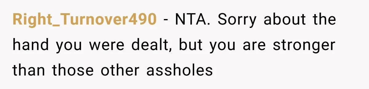 Right_Turnover490 − NTA. Sorry about the hand you were dealt, but you are stronger than those other assholes