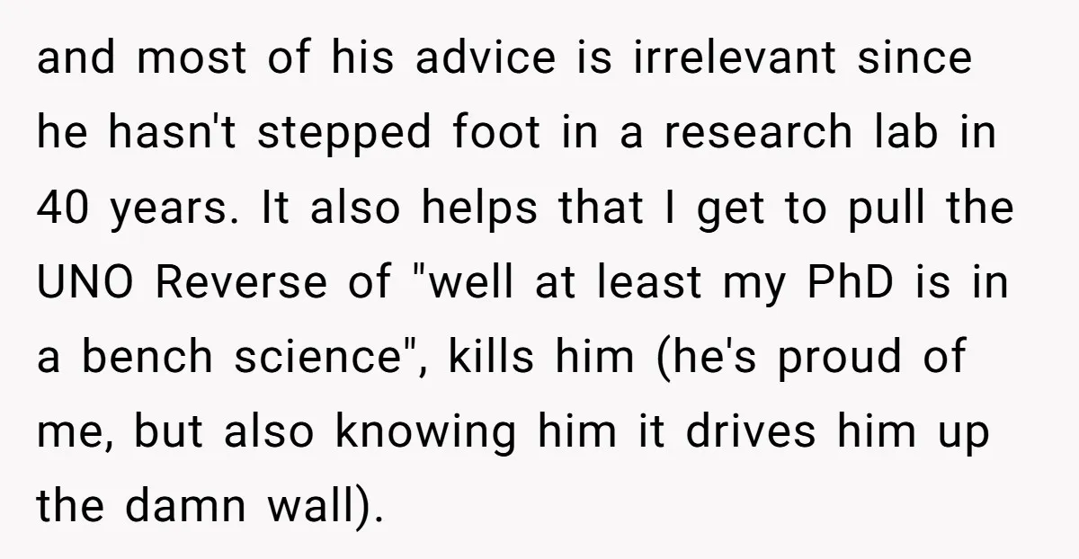 and most of his advice is irrelevant since he hasn't stepped foot in a research lab in 40 years. It also helps that I get to pull the UNO Reverse...