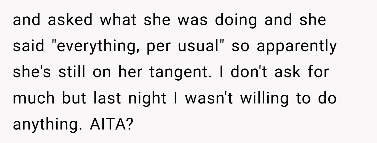 and asked what she was doing and she said "everything, per usual" so apparently she's still on her tangent. I don't ask for much but last night I wasn't willing...