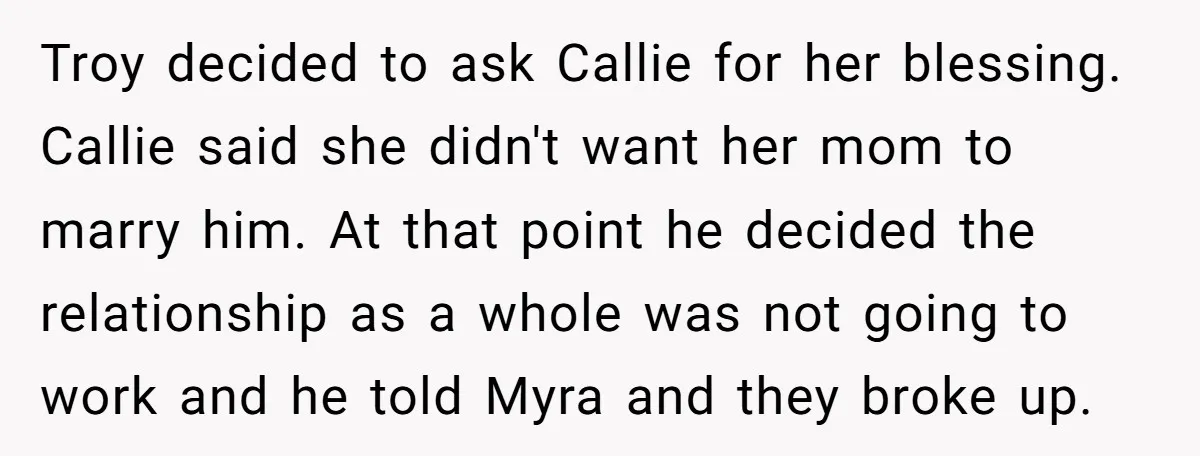 Troy decided to ask Callie for her blessing. Callie said she didn't want her mom to marry him. At that point he decided the relationship as a whole was not...