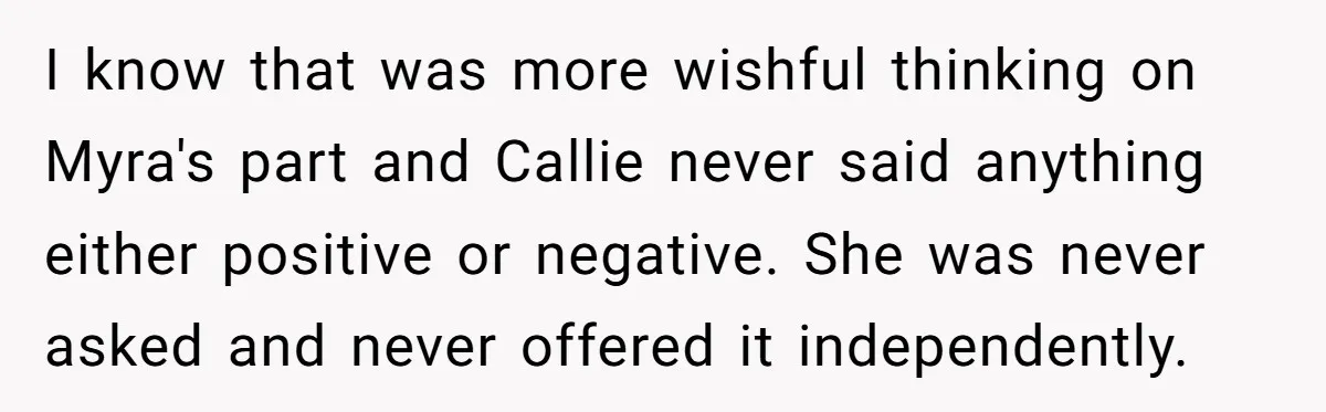 I know that was more wishful thinking on Myra's part and Callie never said anything either positive or negative. She was never asked and never offered it independently.