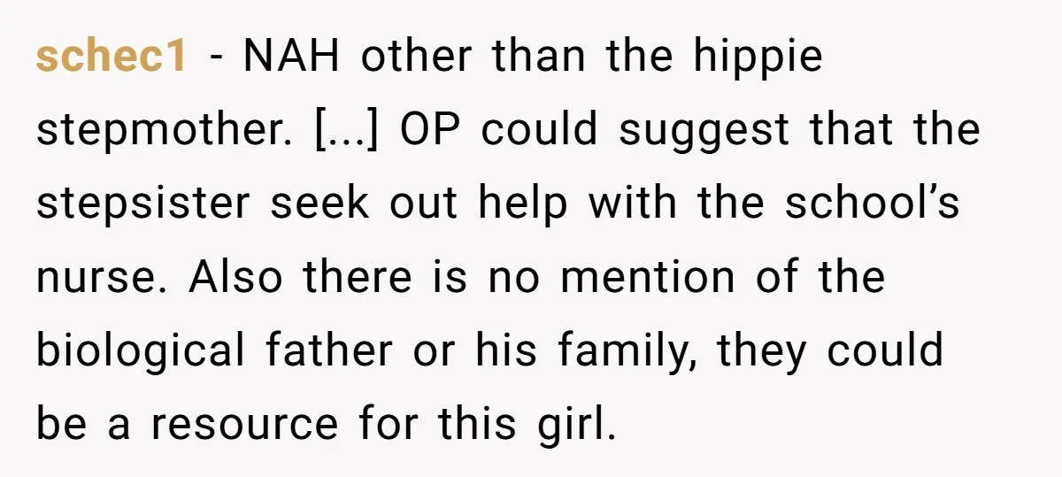 schec1 − NAH other than the hippie stepmother. [...] OP could suggest that the stepsister seek out help with the school’s nurse. Also there is no mention of the biological...