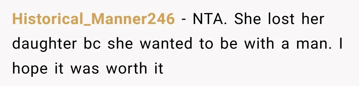 Historical_Manner246 − NTA. She lost her daughter bc she wanted to be with a man. I hope it was worth it