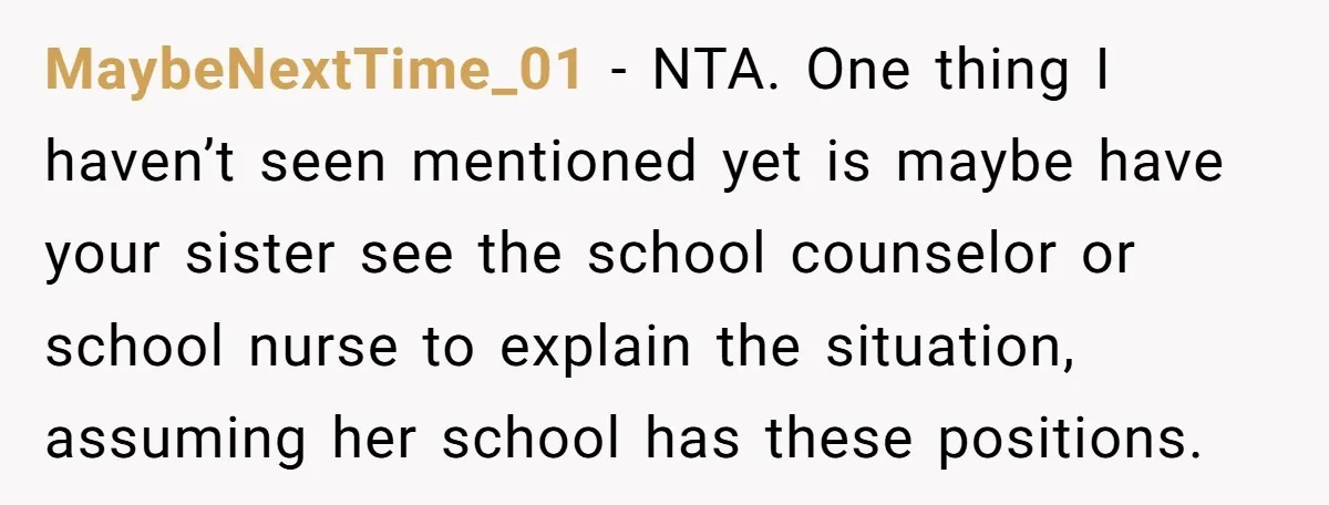 MaybeNextTime_01 − NTA. One thing I haven’t seen mentioned yet is maybe have your sister see the school counselor or school nurse to explain the situation, assuming her school has...